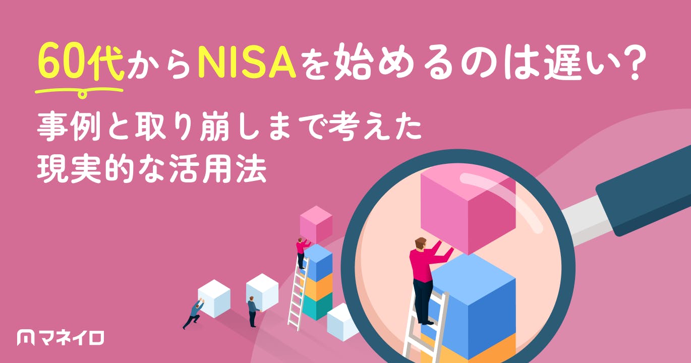 60代からNISAを始めるのは遅い?事例と取り崩しまで考えた現実的な活用法を徹底解説