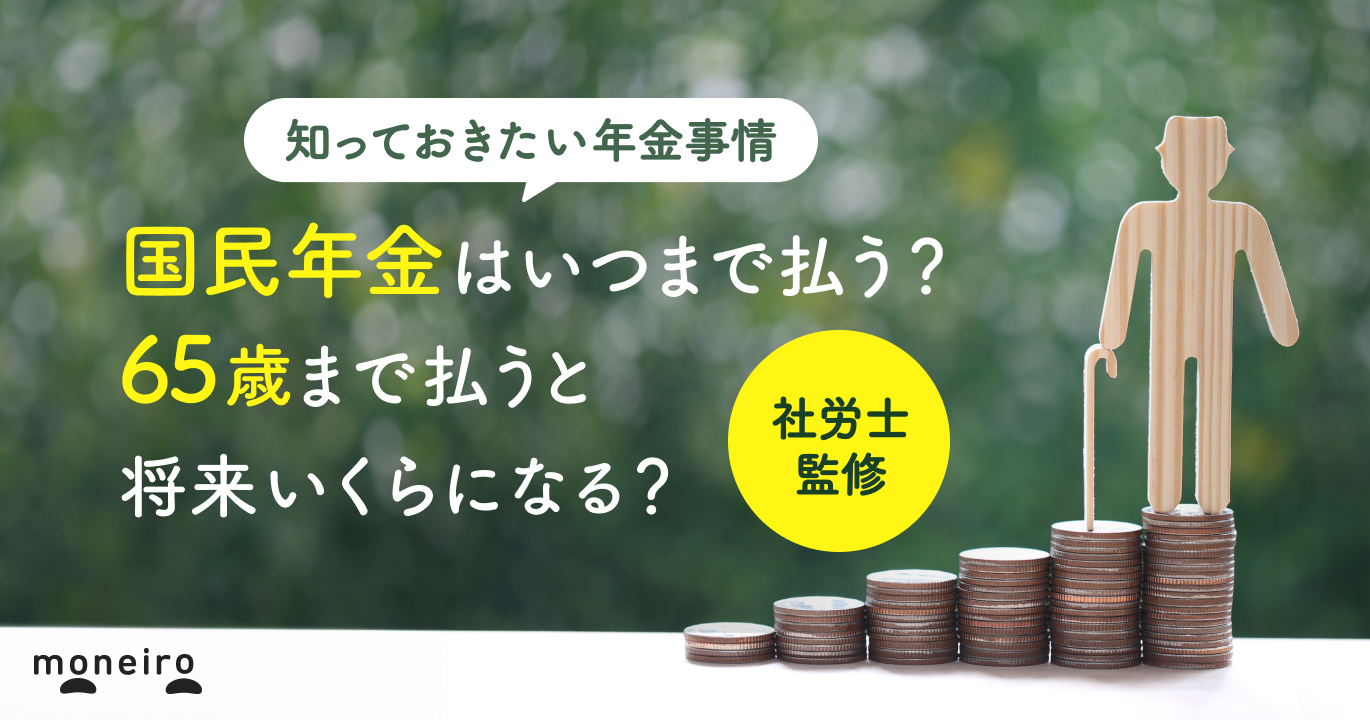 国民年金はいつまで払う？65歳まで払うと負担はどのくらい？知っておきたい年金事情
