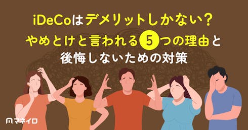 iDeCoはデメリットしかない?やめとけと言われる5つの理由と後悔しないための対策