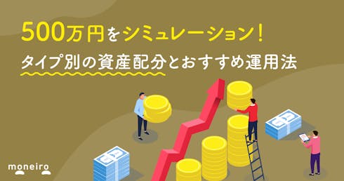 500万円をシミュレーション!タイプ別の資産配分とおすすめ運用法を投資のプロが解説