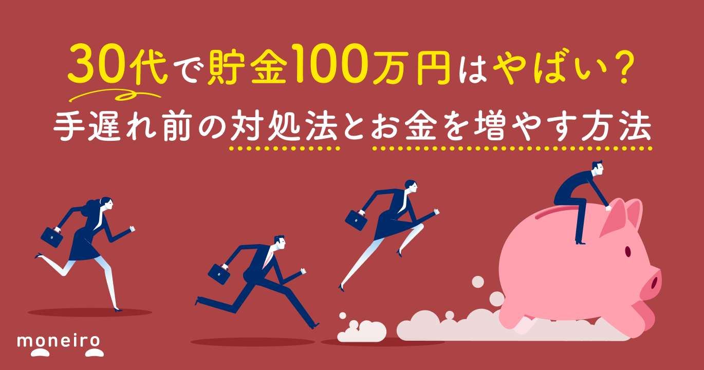 30代で貯金100万円はやばい？手遅れ前の対処法と今から間に合うお金を増やす方法