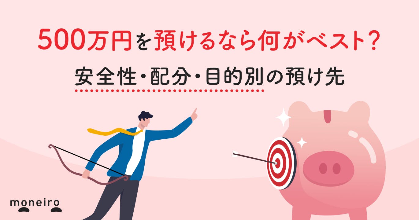 500万円を預けるなら何がベスト?安全性・配分・目的別の預け先を専門家が解説