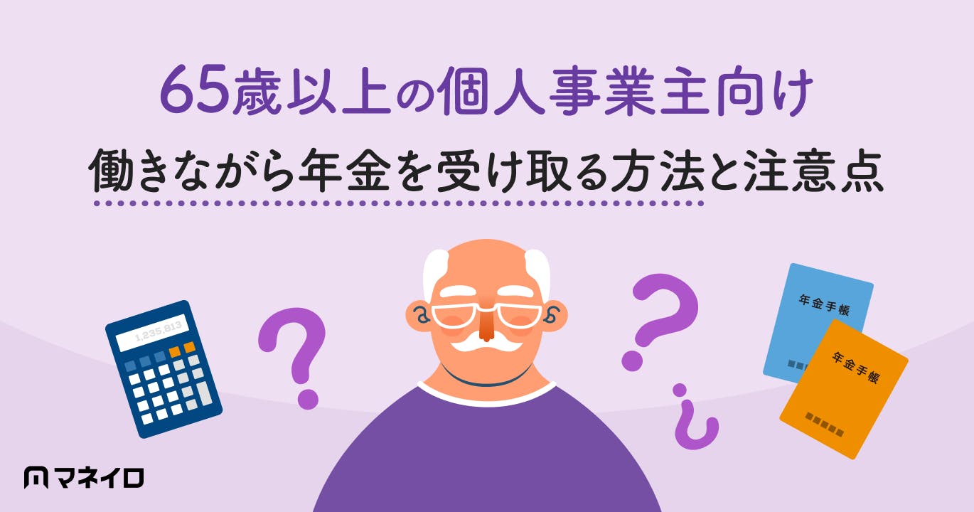 65歳以上の個人事業主は年金を全額受給できる?働きながら受け取る方法と注意点