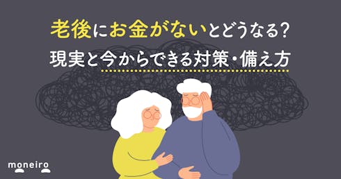 老後にお金がないとどうなる？現実と今からできる対策・備え方をお金のプロが徹底解説