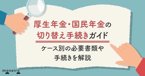 厚生年金・国民年金の切り替え手続きガイド。ケース別の必要書類や手続きを解説