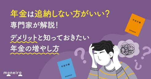 年金は追納しない方がいい？専門家が解説！デメリットと知っておきたい年金の増やし方