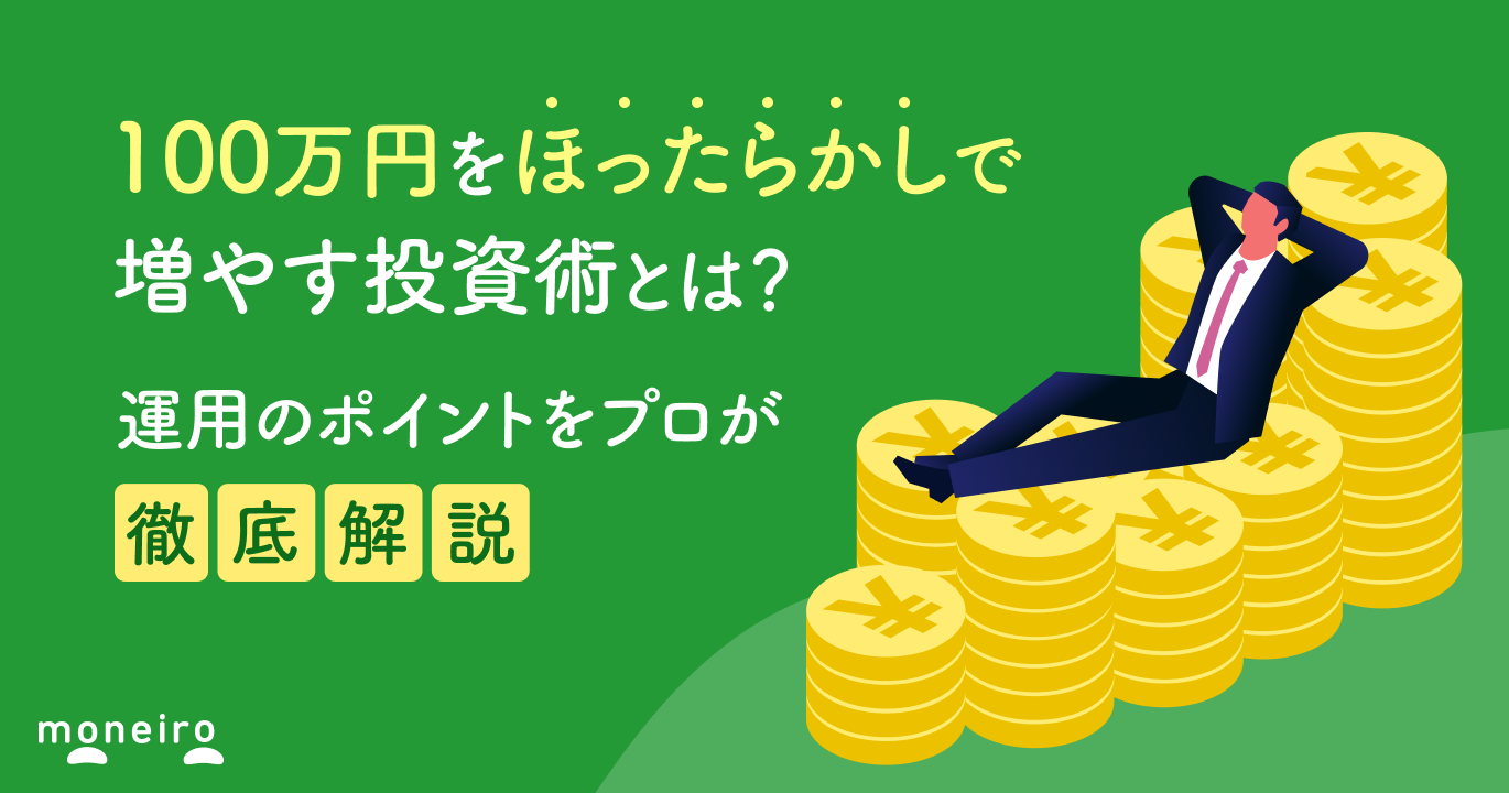 100万円をほったらかしで増やす投資術とは?運用のポイントをプロが徹底解説|マネイロメディア|資産運用とお金の情報サイト
