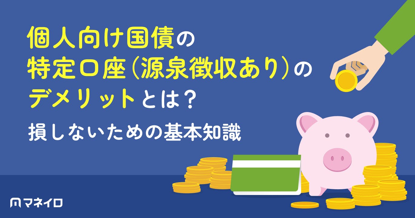 個人向け国債の特定口座(源泉徴収あり)のデメリットは?損しないための基本知識を徹底解説
