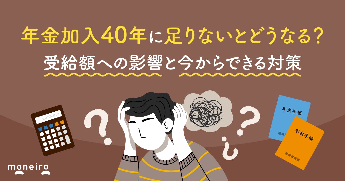 年金加入40年に足りないとどうなる?受給額への影響と今からできる対策を徹底解説