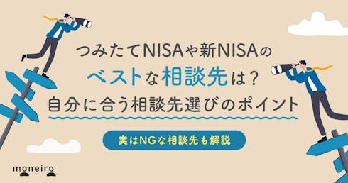 つみたてNISAや新NISAのベストな相談先は？NGの相談先と賢い選び方をプロが解説	