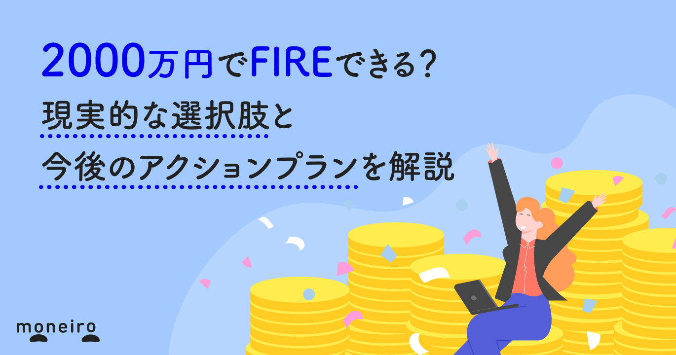 2000万円でFIREできる？可能な選択肢と今後のアクションプランを解説
