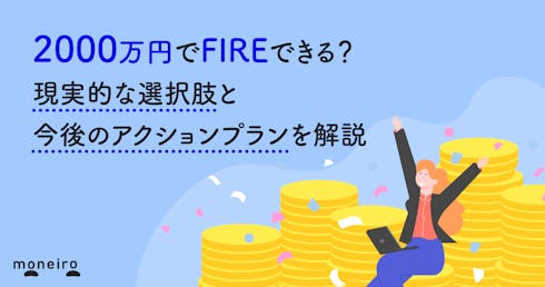 2000万円でFIREできる?可能な選択肢と今後のアクションプランを解説