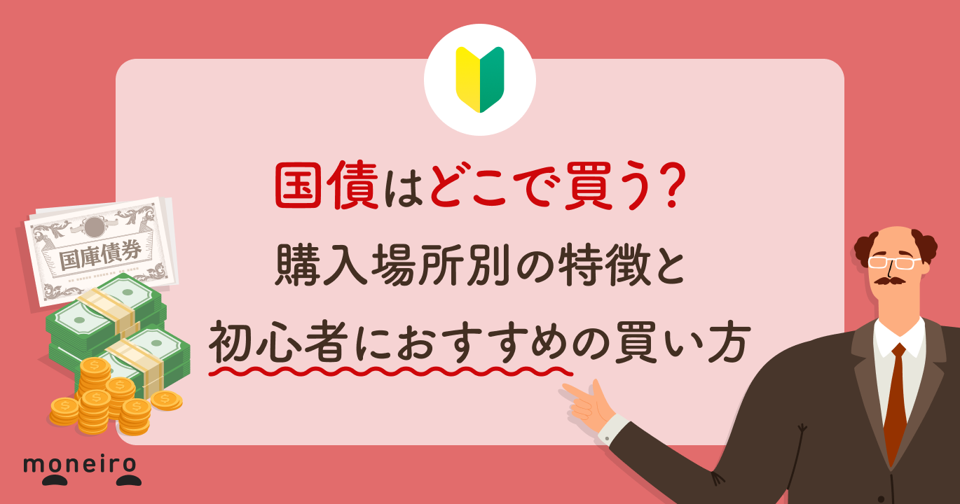 国債はどこで買う？購入場所別の特徴と初心者におすすめの買い方をわかりやすく解説｜マネイロメディア｜資産運用とお金の情報サイト