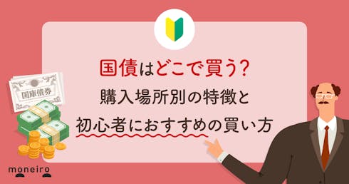 国債はどこで買う?購入場所別の特徴と初心者におすすめの買い方をわかりやすく解説