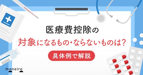 医療費控除の対象になるもの・ならないものは?具体例で解説