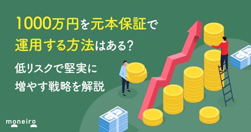 1000万円を元本保証で運用する方法はある?低リスクで堅実に増やす戦略を解説