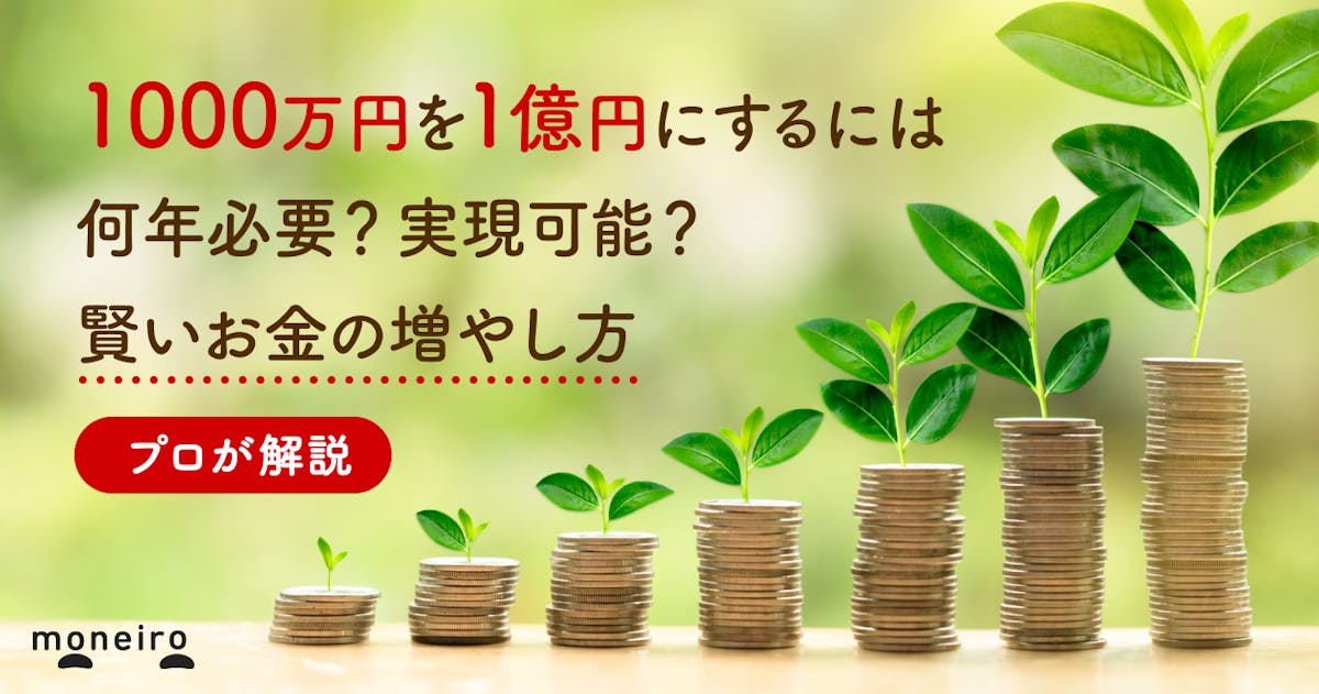 1000万円を1億円にするには何年必要？実現可能？プロが賢いお金の増やし方を徹底解説