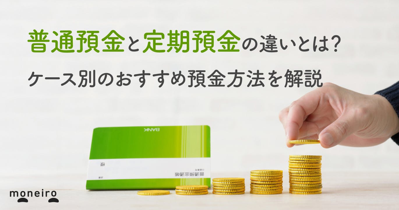 普通預金と定期預金の7つの違いとは?ケース別のおすすめ預金方法を解説