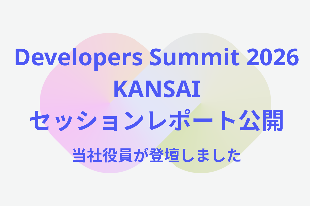 当社役員が登壇した「Developers Summit 2026 KANSAI」のセッションレポートが公開されました