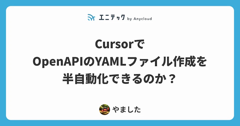 CursorでOpenAPIのYAMLファイル作成を半自動化できるのか？