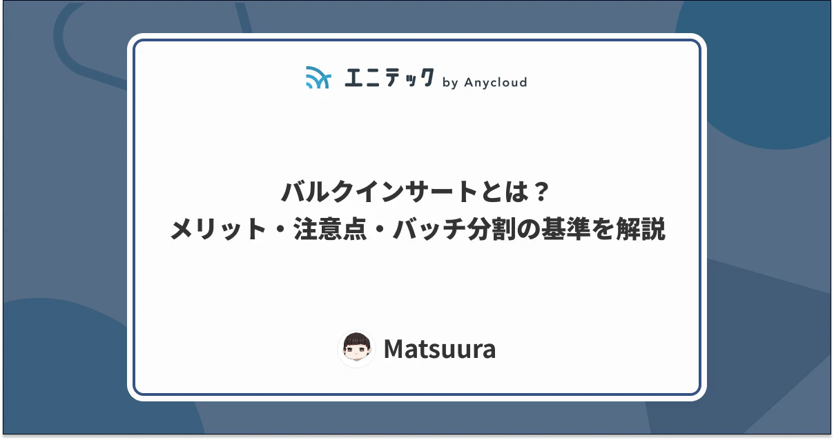 バルクインサートとは?メリット・注意点・バッチ分割の基準を解説