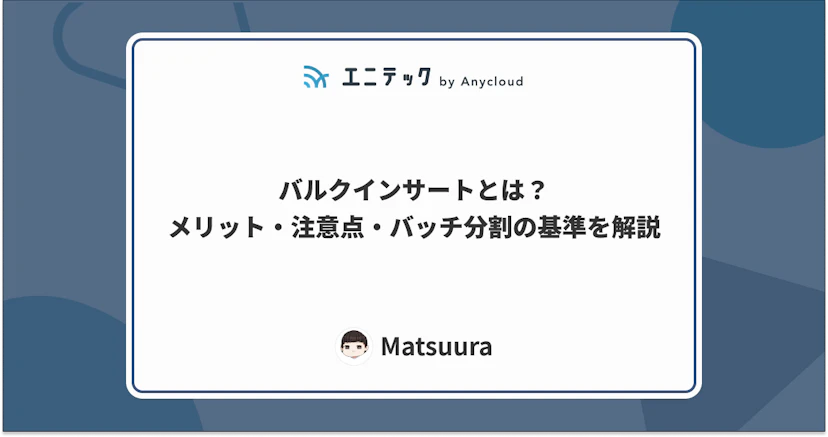 バルクインサートとは？メリット・注意点・バッチ分割の基準を解説