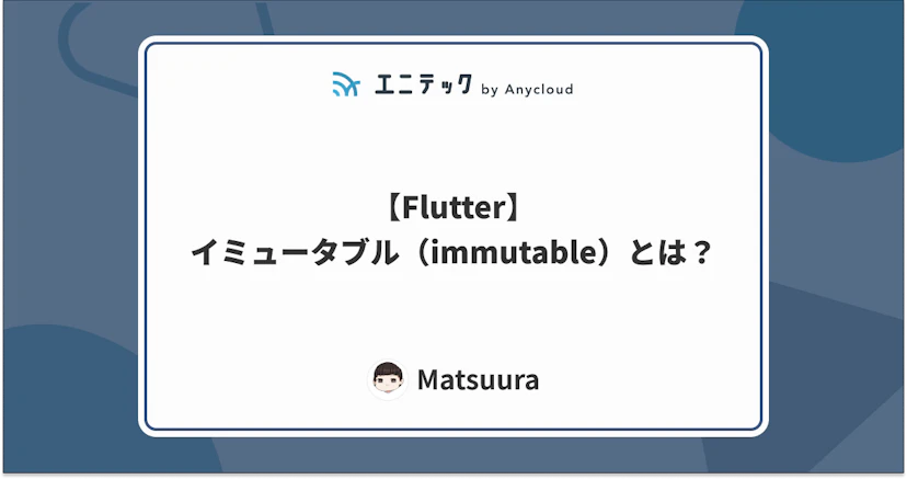 【Flutter】イミュータブル(immutable)とは?