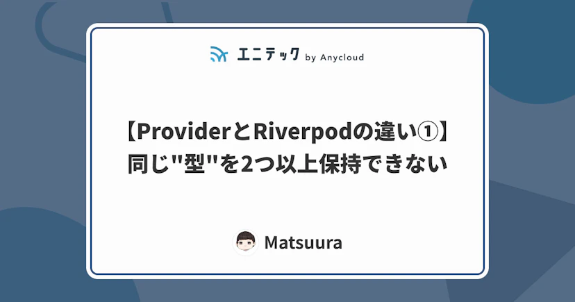 【ProviderとRiverpodの違い①】同じ"型"を2つ以上保持できない