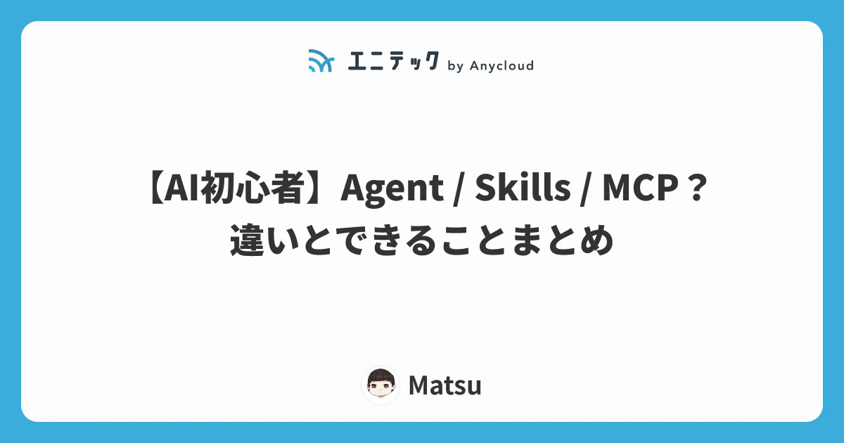 【AI初心者】Agent / Skills / MCP?違いとできることまとめ