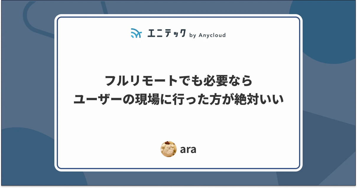 フルリモートでも必要ならユーザーの現場に行った方が絶対いい