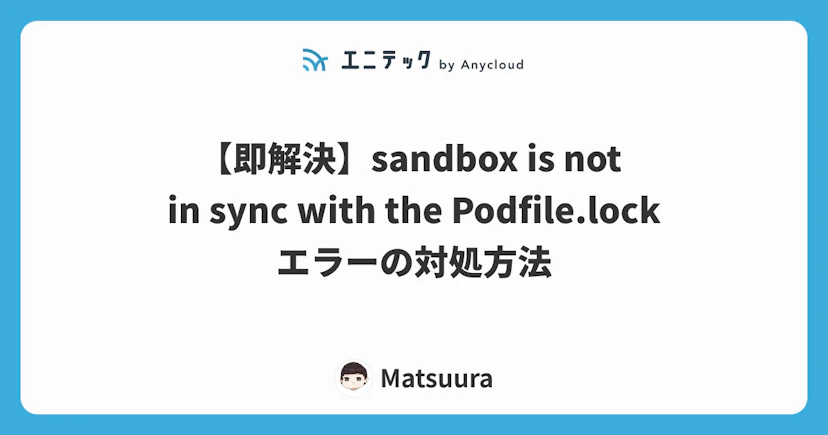 【即解決】sandbox is not in sync with the Podfile.lockエラーの対処方法