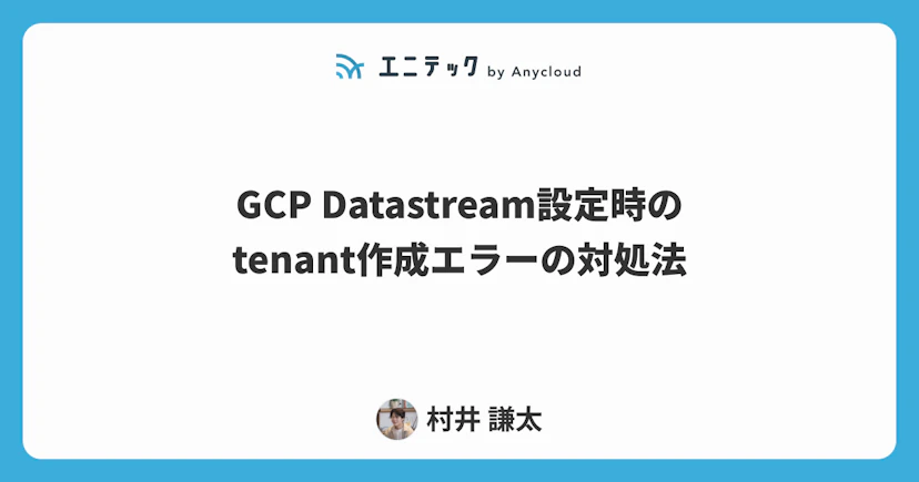 GCP Datastream設定時のtenant作成エラーの対処法