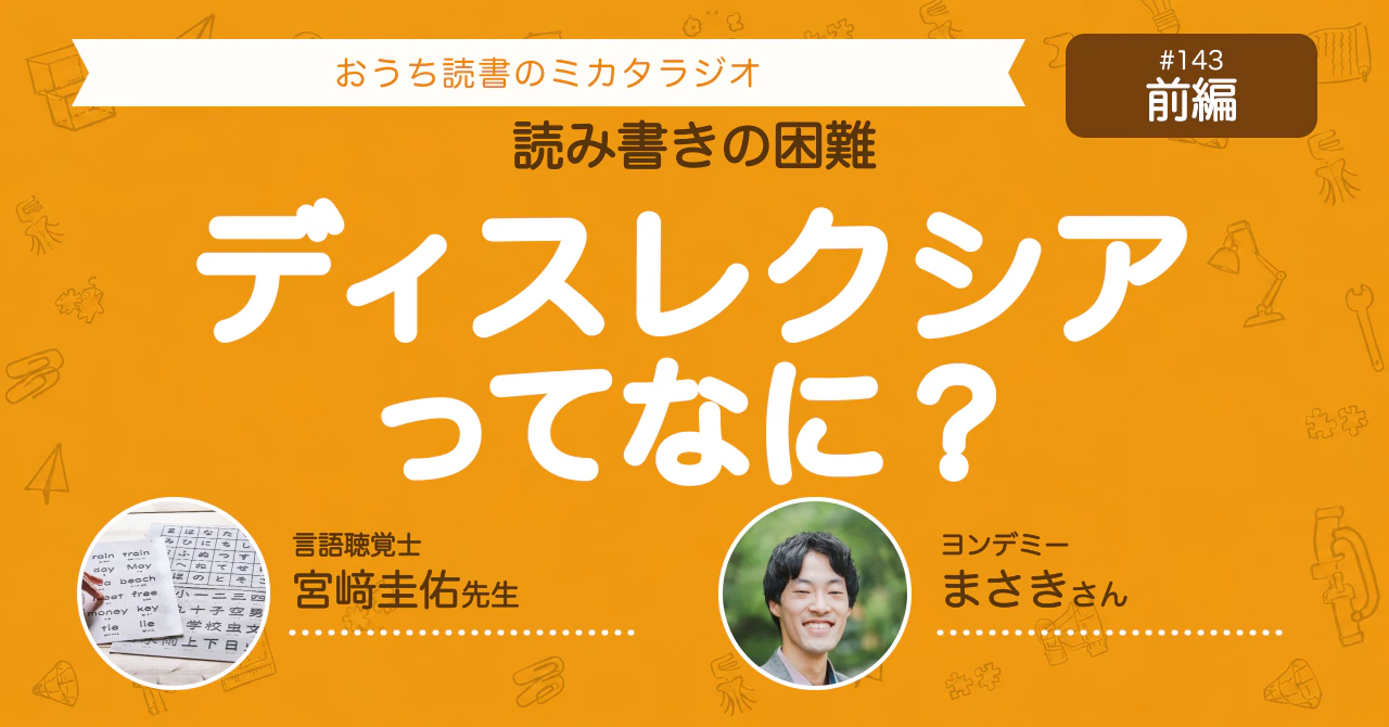 #143 【ゲスト回前編】読み書きの困難、ディスレクシアってなに? 言語聴覚士 宮﨑圭佑先生にきく①