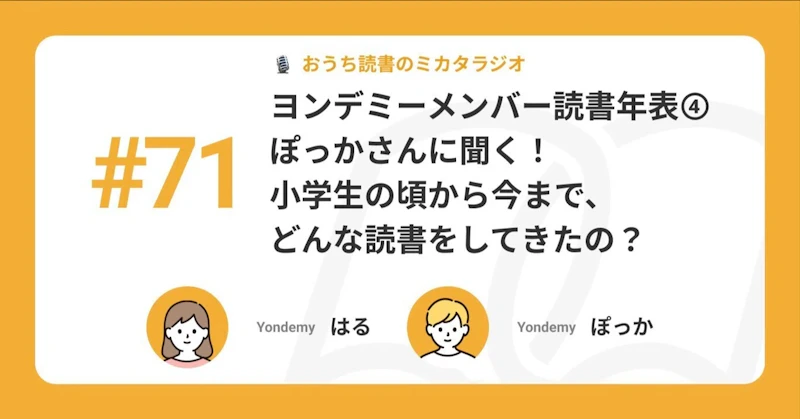 【記事版】#71 ヨンデミーメンバー読書年表④ ぽっかさんに聞く！ 小学生の頃から今まで、どんな読書をしてきたの？