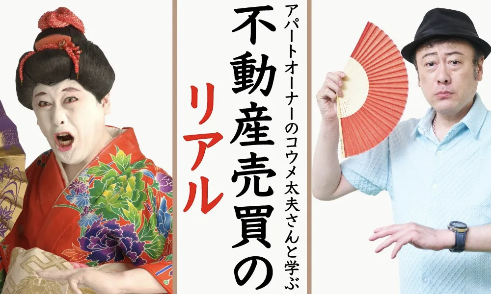 大家のコウメ太夫さんと学ぶ、不動産売買の“リアル”。「チクショー!!」と後悔しないために知っておくべきこと