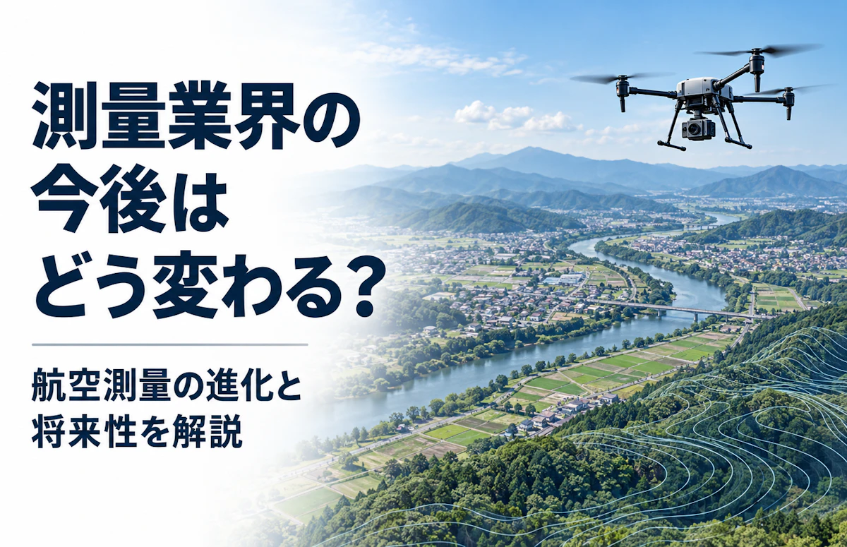 測量業界の今後はどう変わる?航空測量の進化と将来性を解説