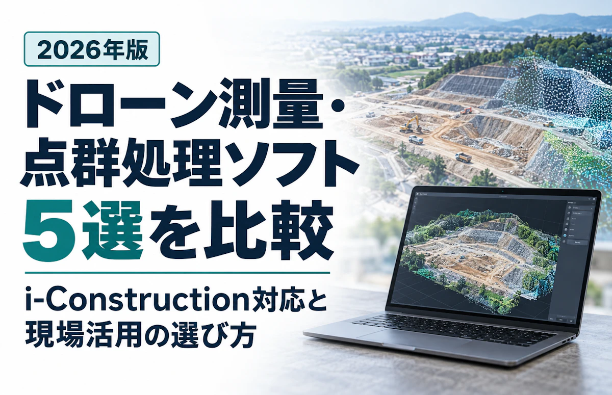 【2026年版】ドローン測量・点群処理ソフト5選を比較｜i-Construction対応と現場活用の選び方