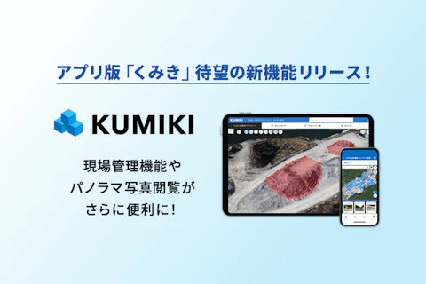 アプリ版「くみき」待望の新機能リリース！現場管理機能やパノラマ写真閲覧がさらに便利に！