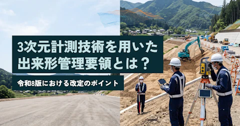 3次元計測技術を用いた出来形管理要領とは？令和8版のポイントを解説
