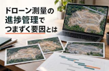 ドローン測量を導入しても進捗管理がうまくいかない理由とは？現場で活用するための7つのポイント