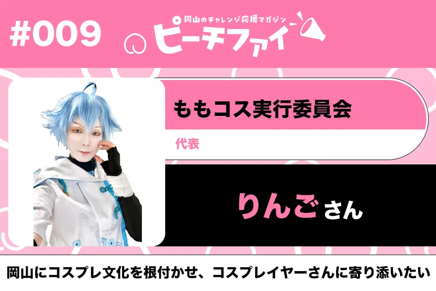 #009【りんごさん】岡山にコスプレ文化を根付かせ、コスプレイヤーさんに寄り添いたい!