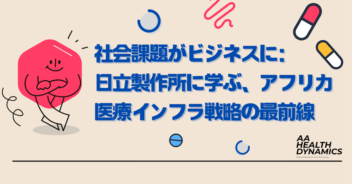 社会課題がビジネスに：日立製作所に学ぶアフリカ医療インフラ戦略の最前線