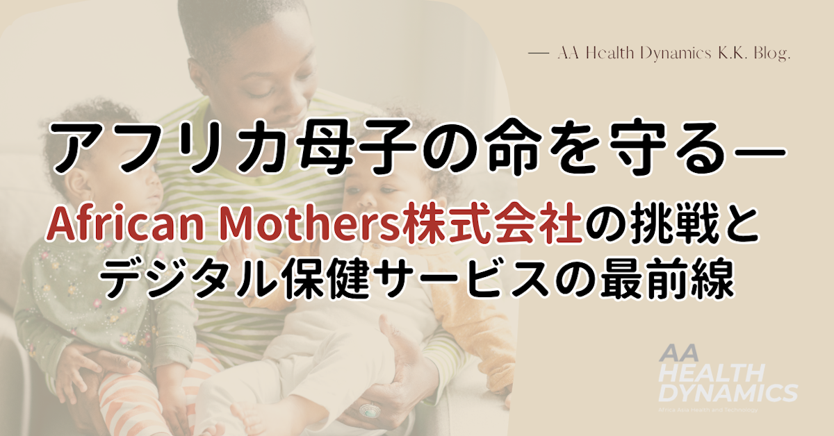 アフリカ母子の命を守る——African Mothers株式会社の挑戦とデジタル保健サービスの最前線