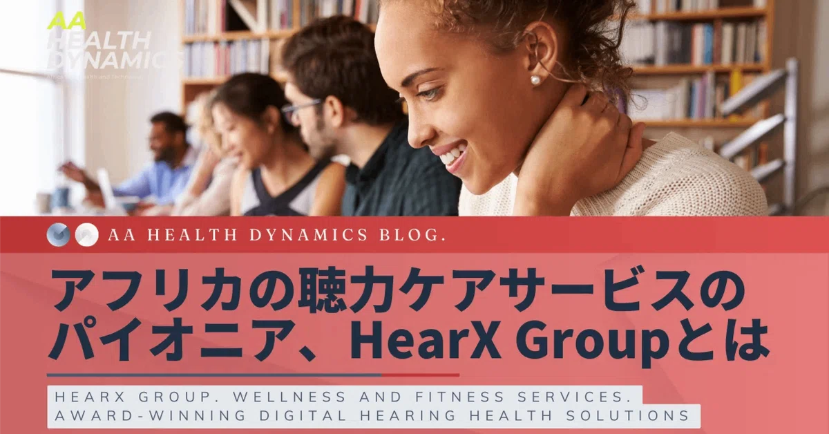 アフリカの聴力ケアサービスのパイオニア、HearX Groupとは