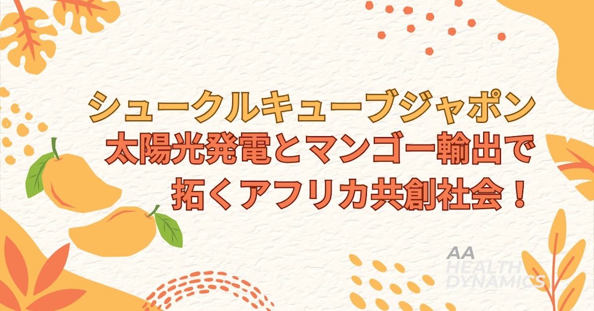 シュークルキューブジャポン　太陽光発電とマンゴー輸出で拓くアフリカ共創社会！