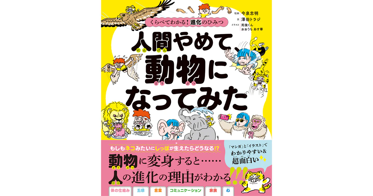 『ざんねんないきもの事典』今泉忠明氏監修の新刊『人間やめて、動物になってみた』が発売！