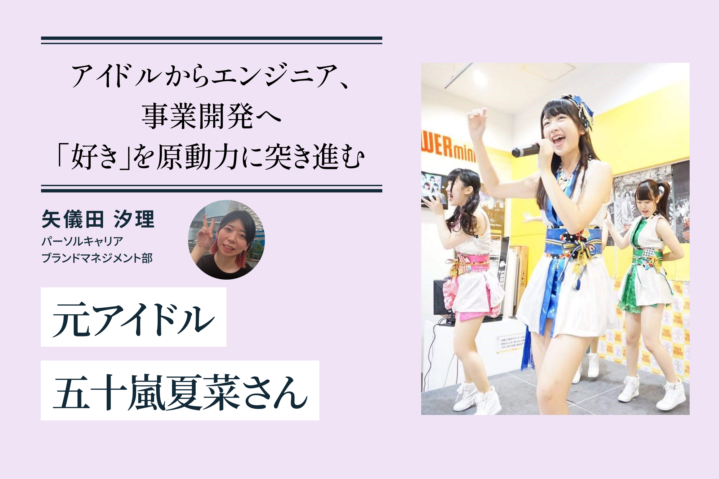 アイドルからエンジニア、事業開発へ。「好き」を原動力に突き進む──元アイドル・五十嵐夏菜さん | Ambitions Web
