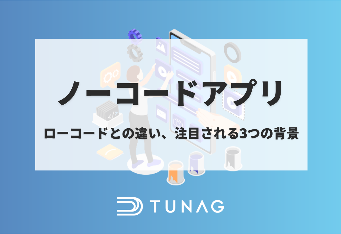 ノーコードアプリとは？ローコードとの違い、注目されている背景を解説