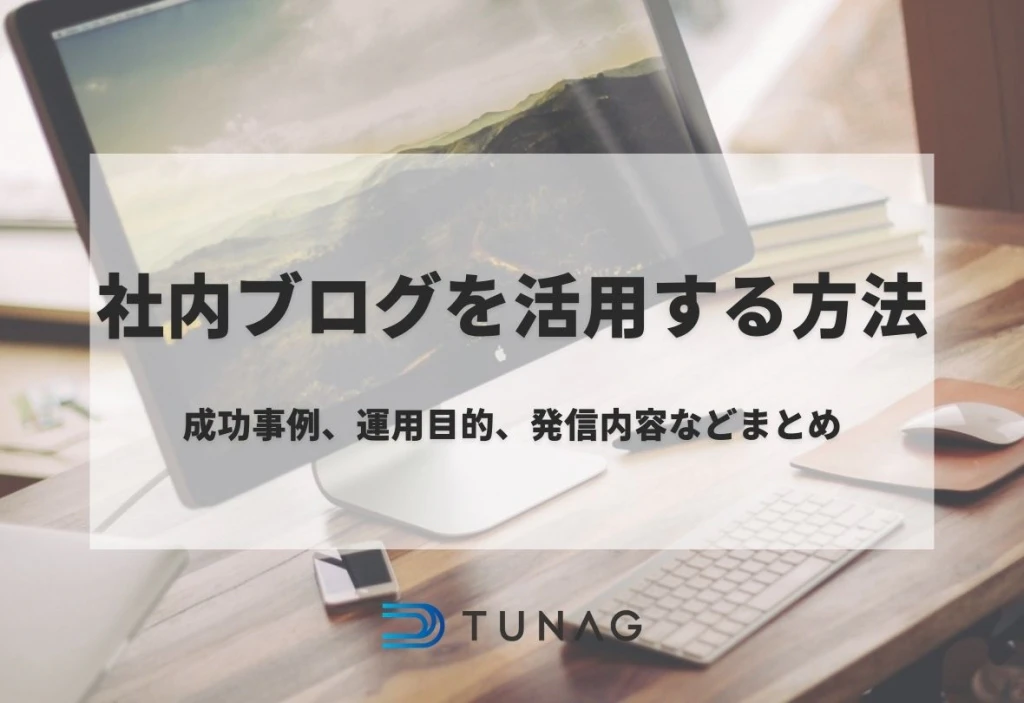 社内ブログを活用する方法! 成功事例や運用目的、発信内容などをまとめました - TUNAG