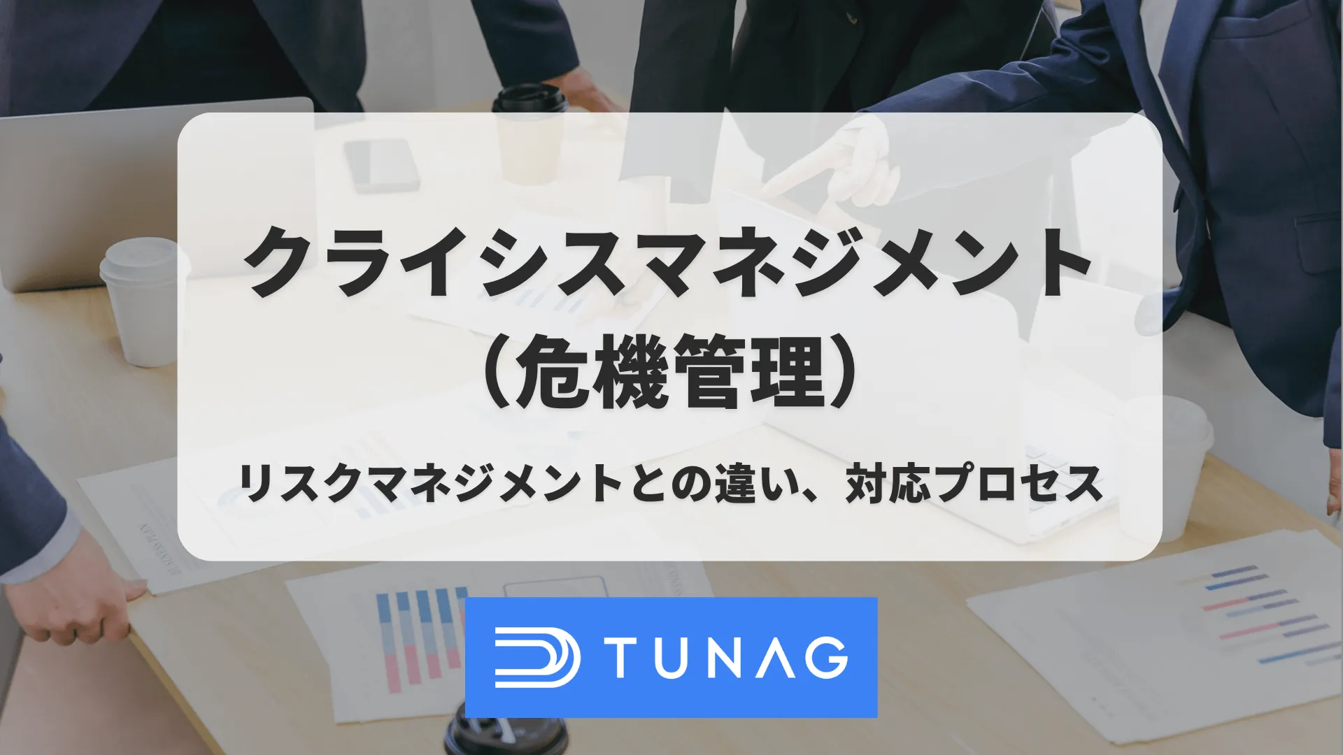 クライシスマネジメント（危機管理）とは？リスクマネジメントとの違い、対応プロセスを解説 | 社内ポータル・SNSのTUNAG(ツナグ)